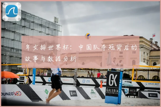 年女排世界杯：中国队夺冠背后的故事与数据分析