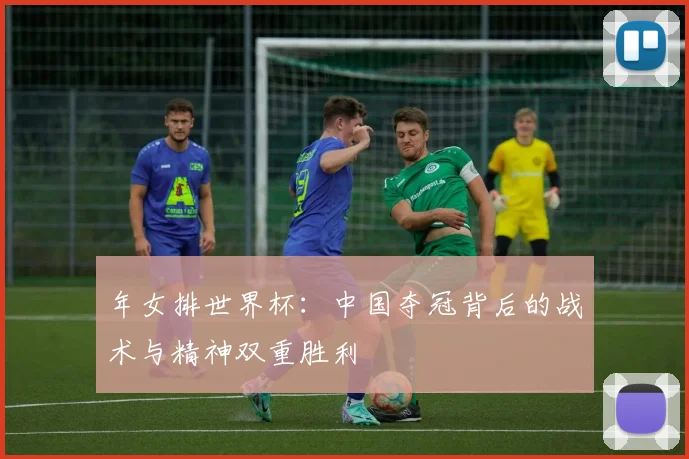 年女排世界杯：中国夺冠背后的战术与精神双重胜利
