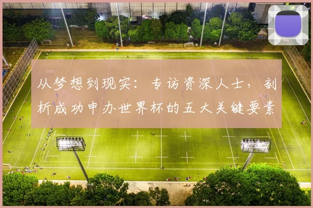 从梦想到现实：专访资深人士，剖析成功申办世界杯的五大关键要素