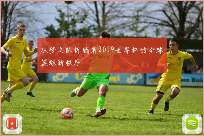 从梦之队折戟看2019世界杯的全球篮球新秩序
